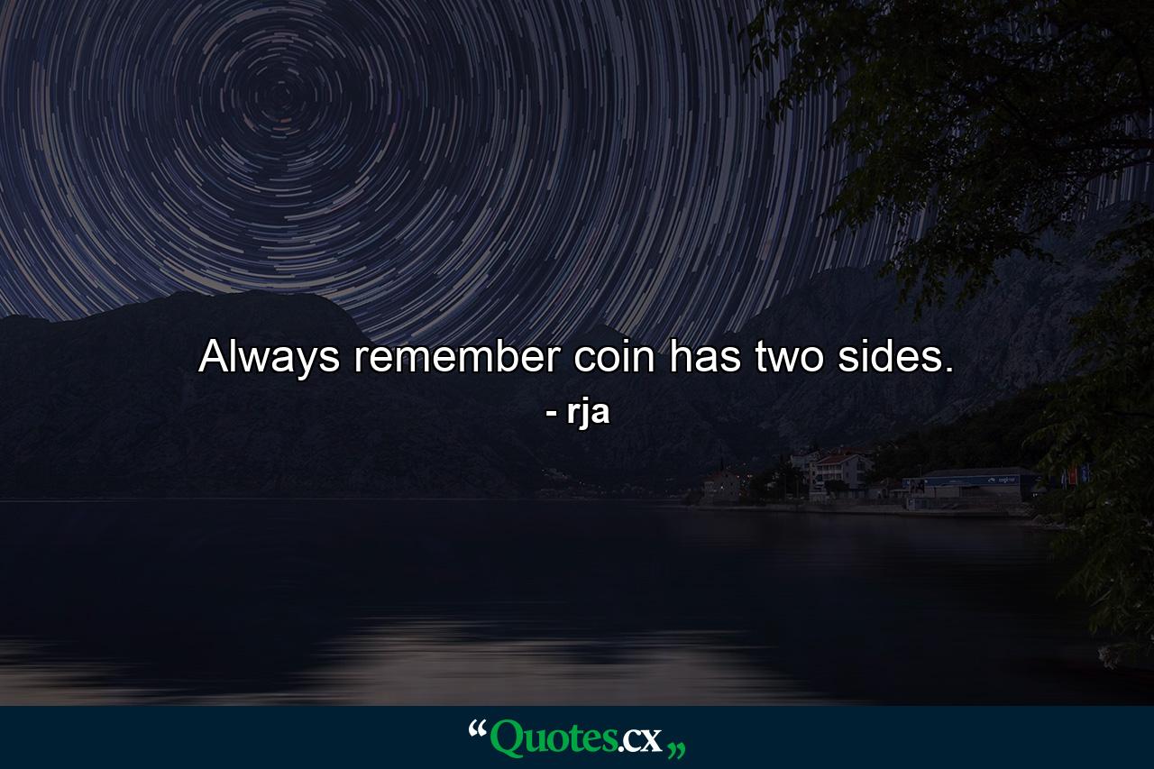 Always remember coin has two sides. - Quote by rja