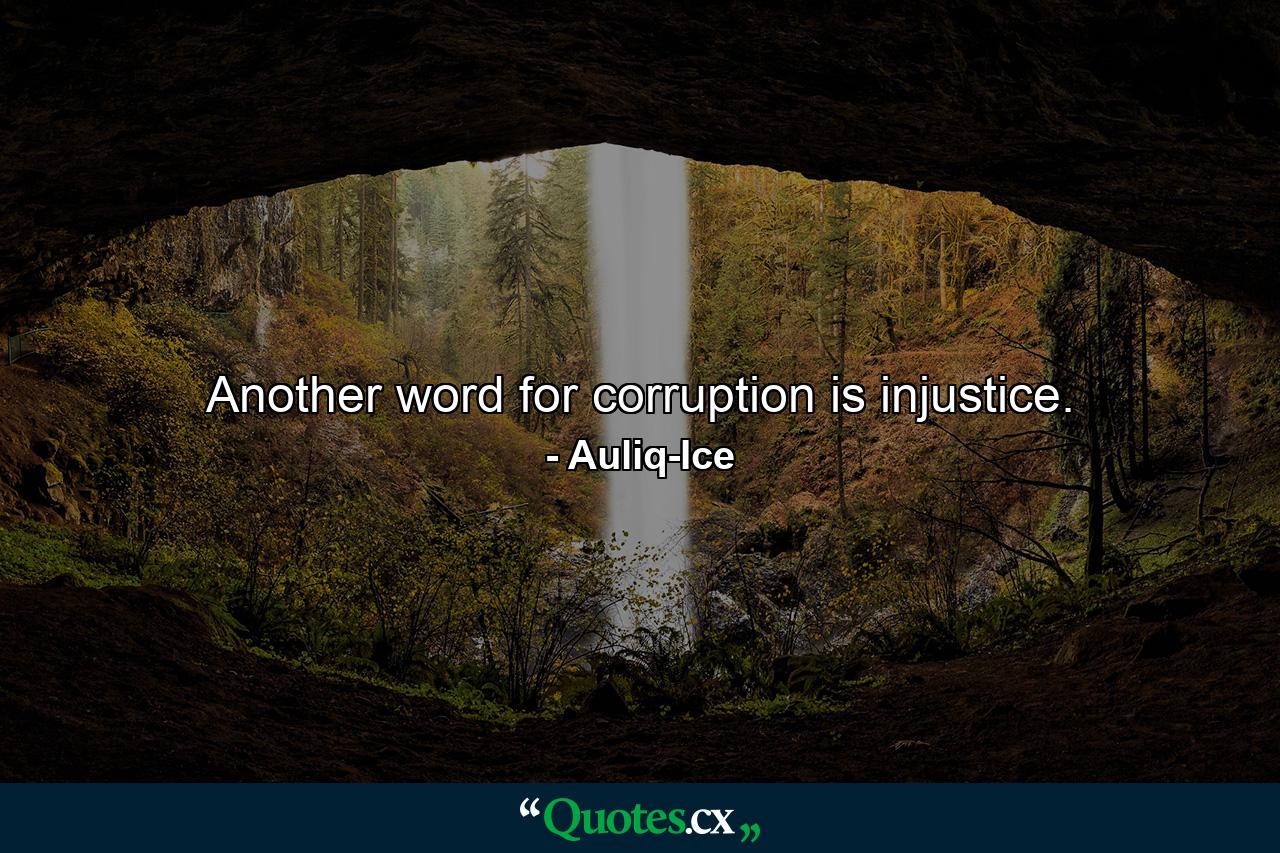 Another word for corruption is injustice. - Quote by Auliq-Ice