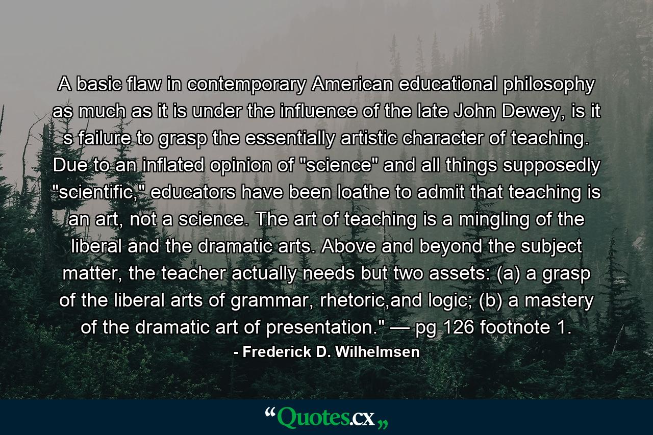 A basic flaw in contemporary American educational philosophy as much as it is under the influence of the late John Dewey, is it s failure to grasp the essentially artistic character of teaching. Due to an inflated opinion of 