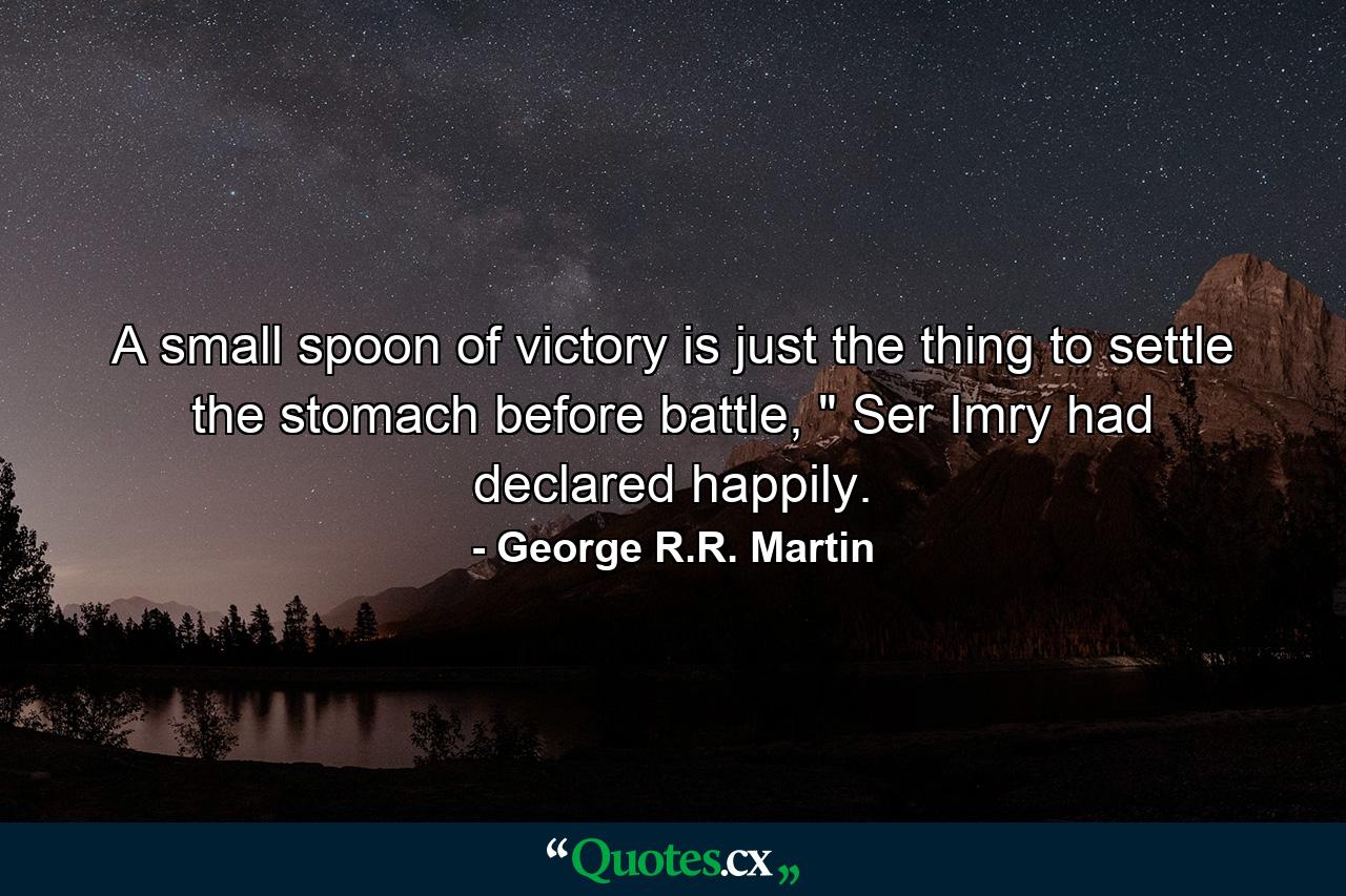 A small spoon of victory is just the thing to settle the stomach before battle, 