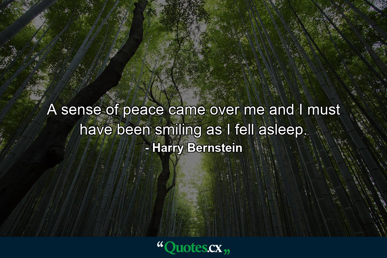 A sense of peace came over me and I must have been smiling as I fell asleep. - Quote by Harry Bernstein