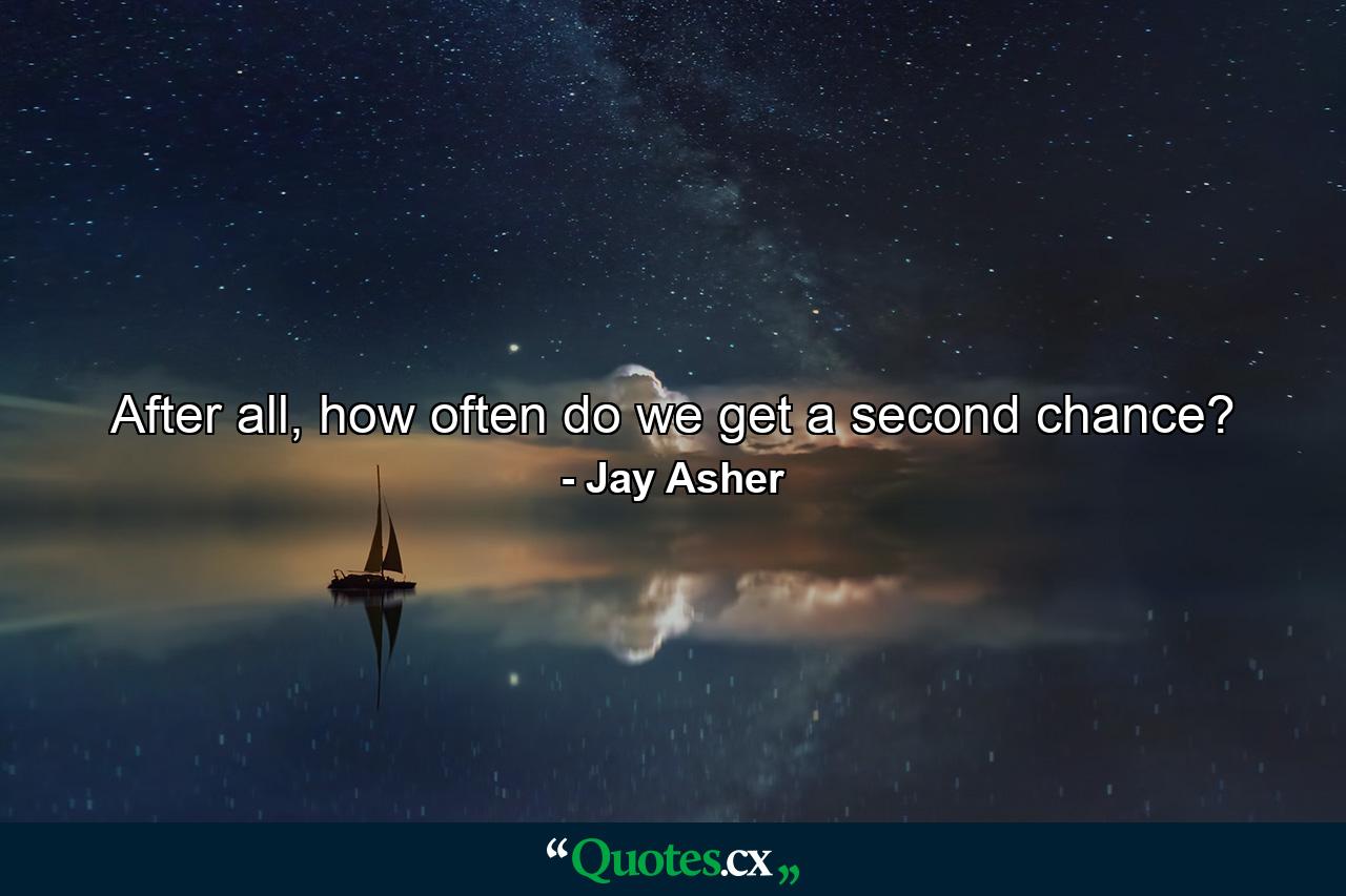 After all, how often do we get a second chance? - Quote by Jay Asher