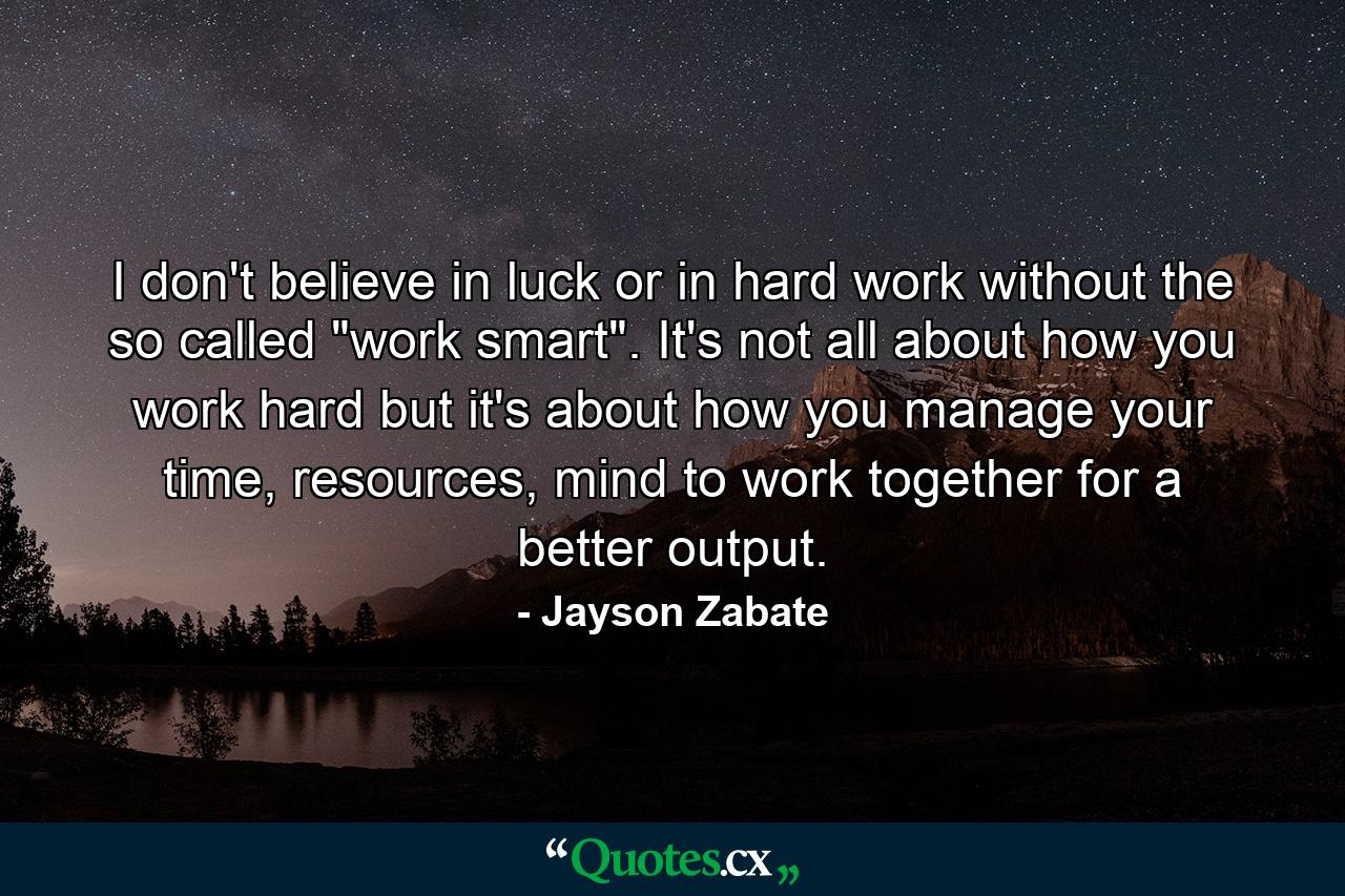 I don't believe in luck or in hard work without the so called 