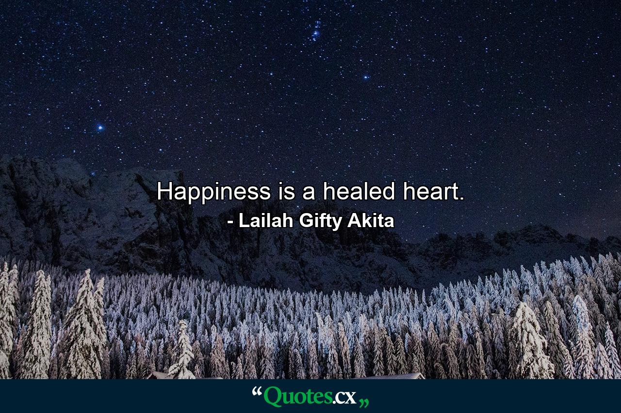 Happiness is a healed heart. - Quote by Lailah Gifty Akita