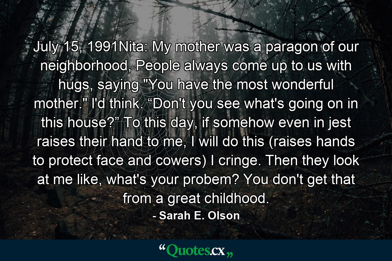 July 15, 1991Nita: My mother was a paragon of our neighborhood, People always come up to us with hugs, saying 