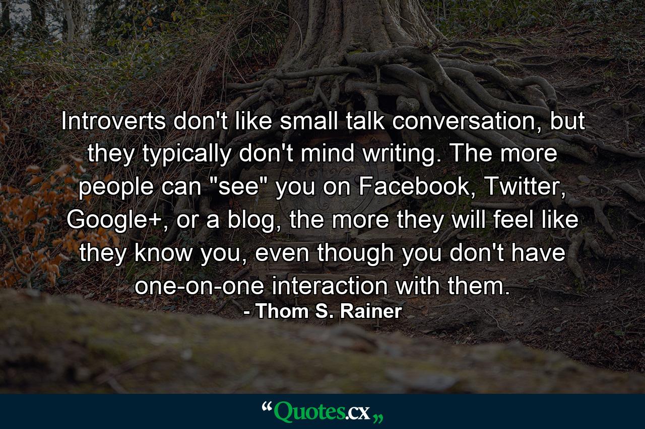 Introverts don't like small talk conversation, but they typically don't mind writing. The more people can 