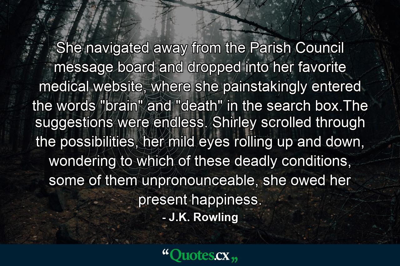 She navigated away from the Parish Council message board and dropped into her favorite medical website, where she painstakingly entered the words 