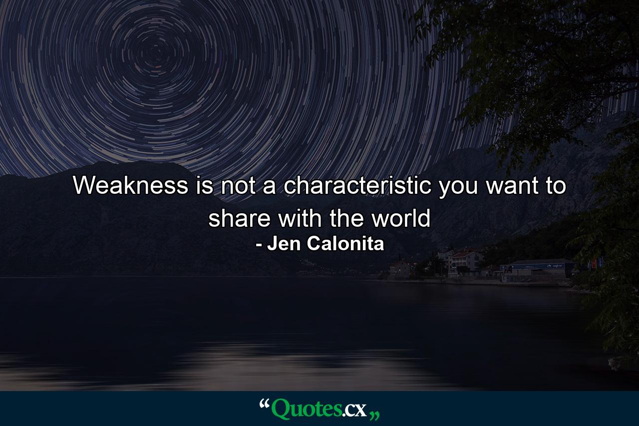 Weakness is not a characteristic you want to share with the world - Quote by Jen Calonita