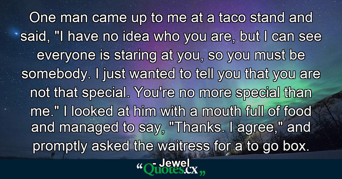 One man came up to me at a taco stand and said, 