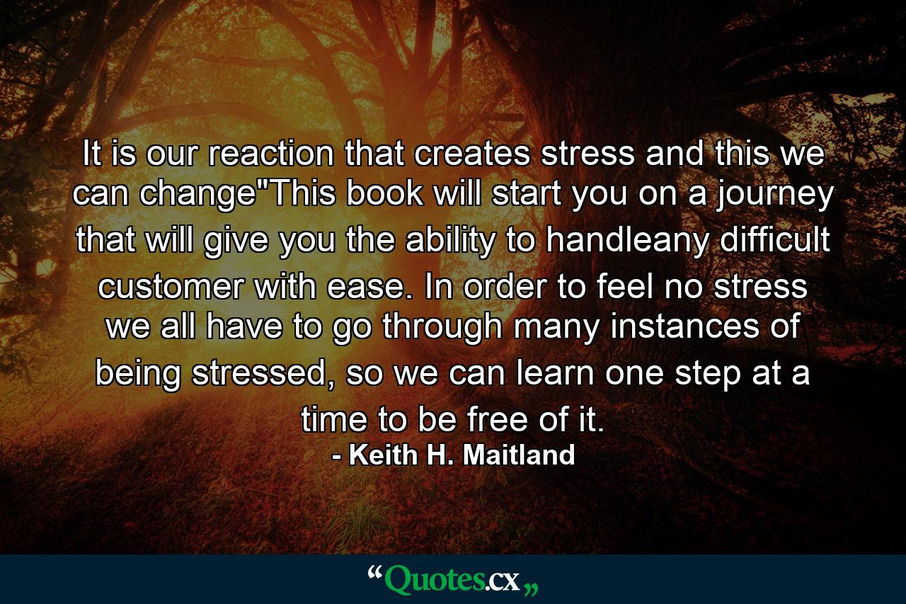 It is our reaction that creates stress and this we can change