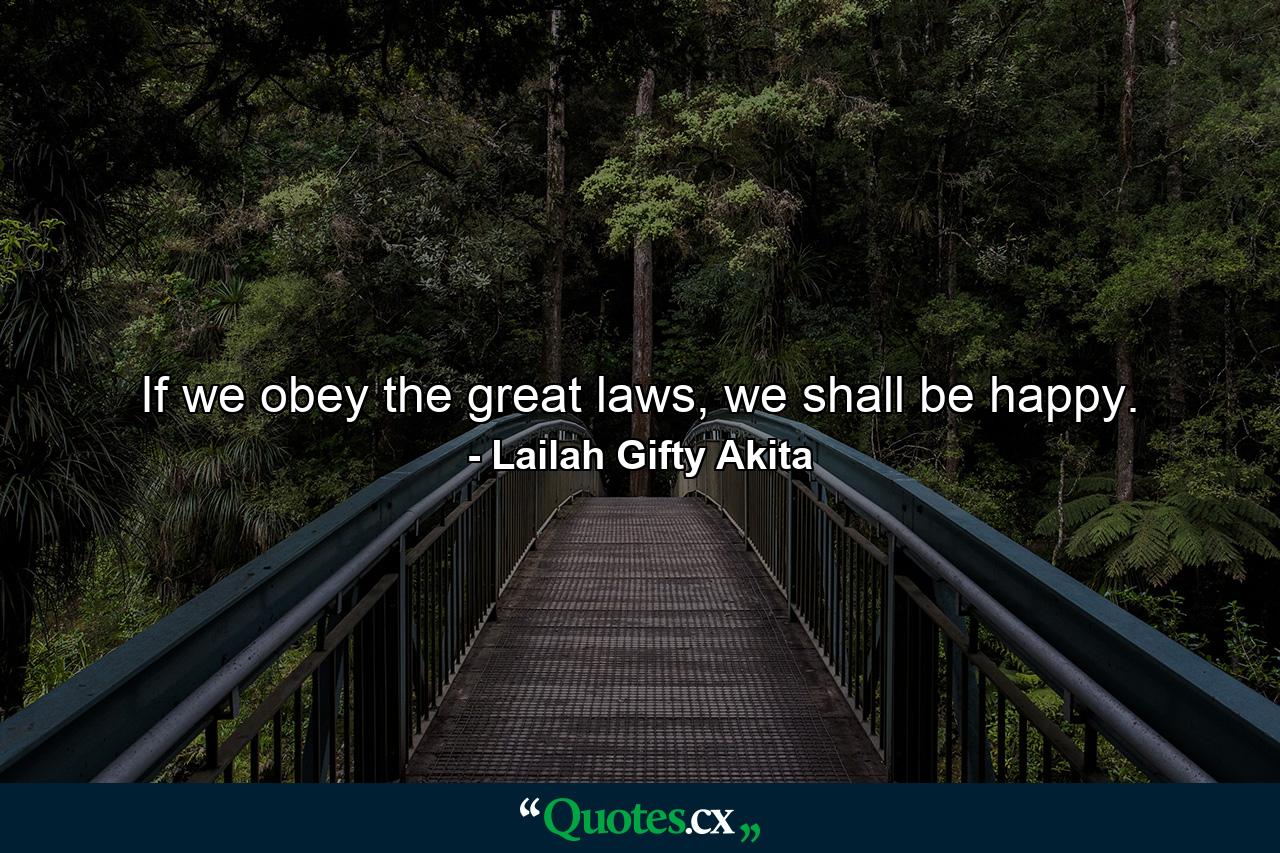 If we obey the great laws, we shall be happy. - Quote by Lailah Gifty Akita