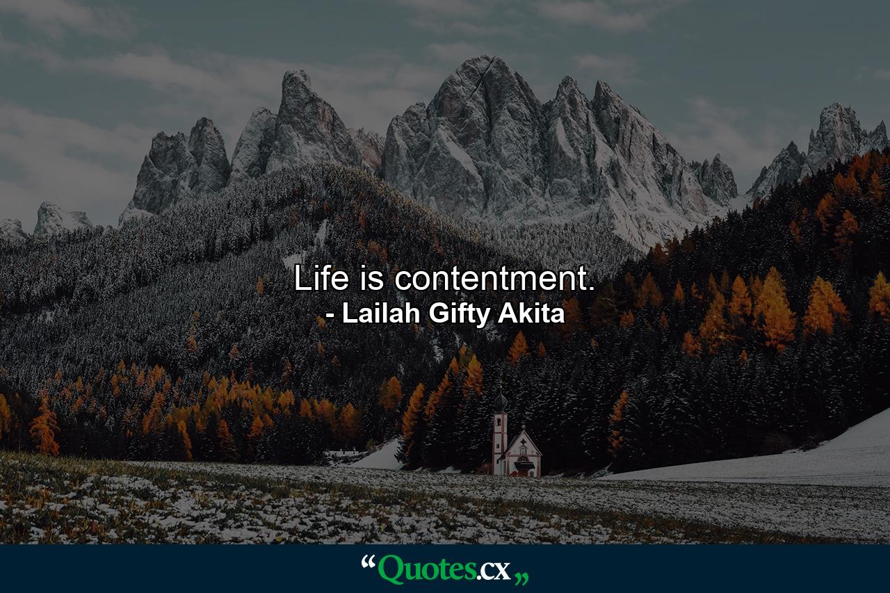 Life is contentment. - Quote by Lailah Gifty Akita