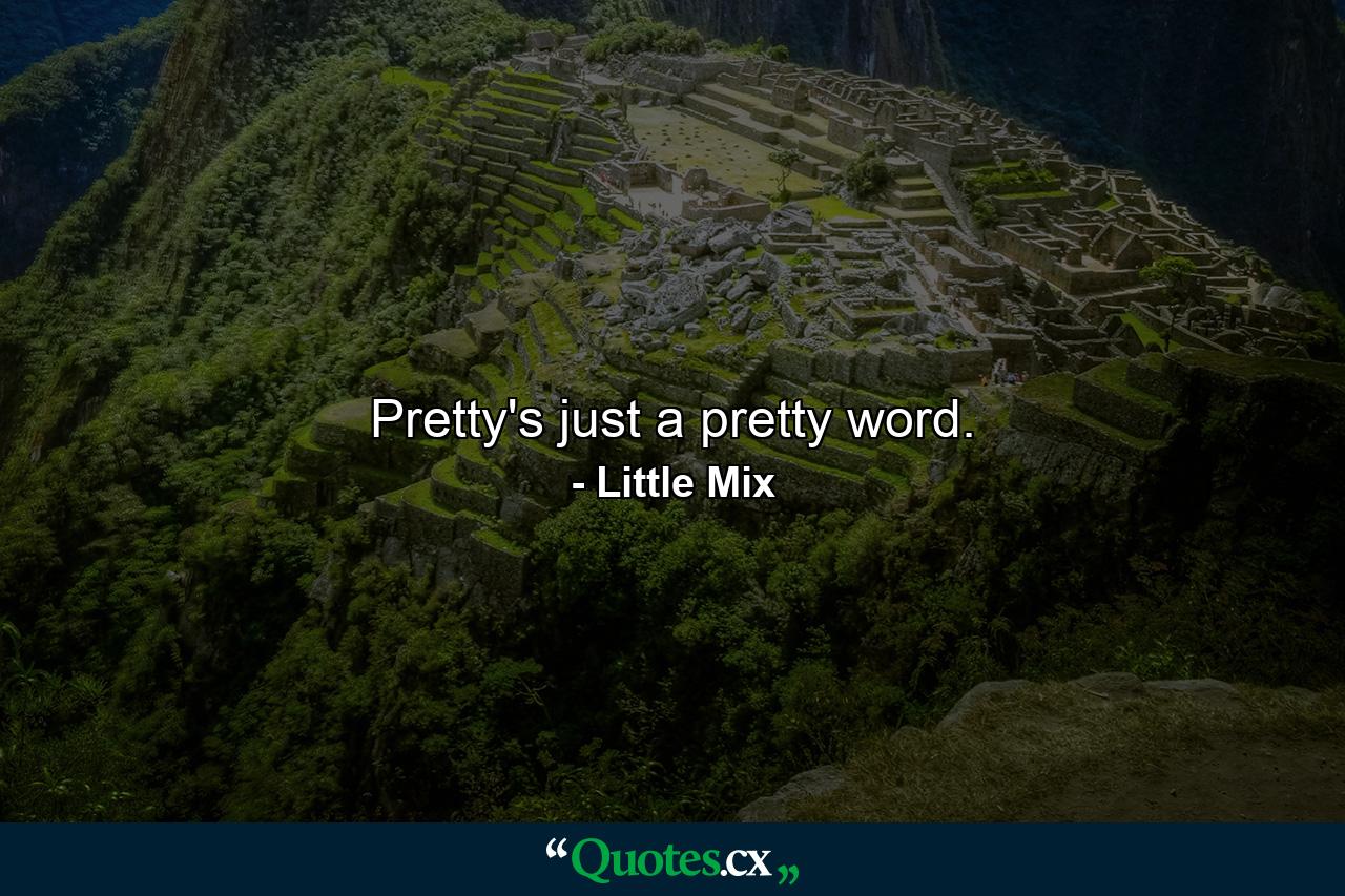 Pretty's just a pretty word. - Quote by Little Mix