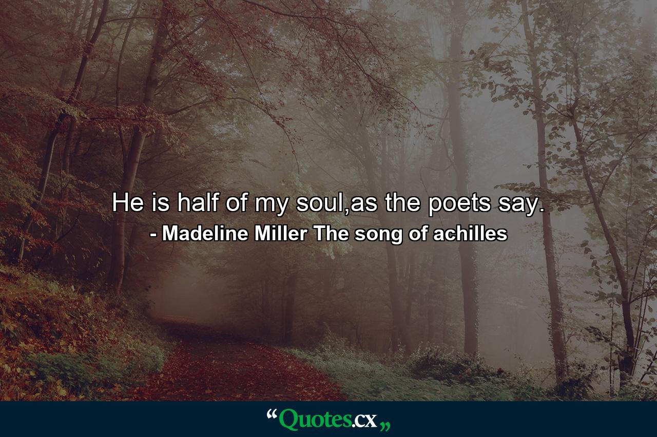 He is half of my soul,as the poets say. - Quote by Madeline Miller The song of achilles