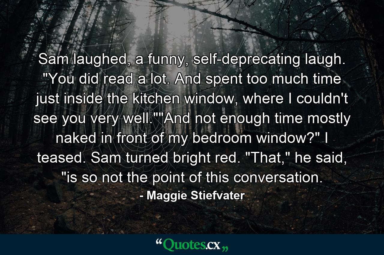 Sam laughed, a funny, self-deprecating laugh. 