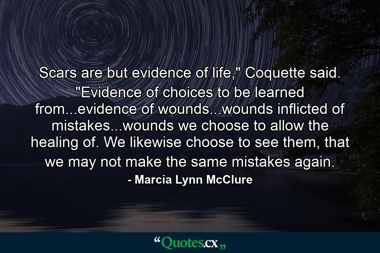 Scars are but evidence of life,