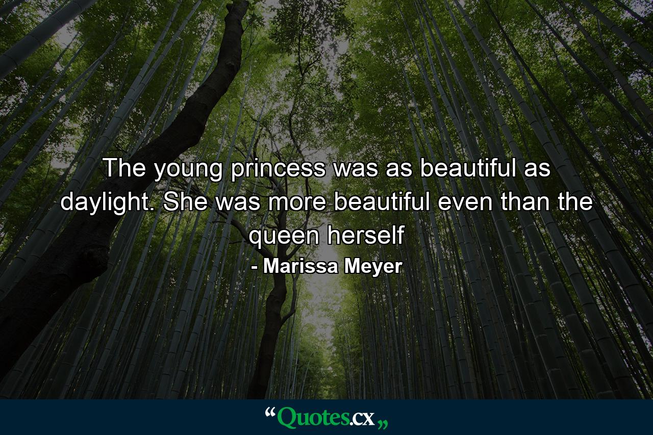 The young princess was as beautiful as daylight. She was more beautiful even than the queen herself - Quote by Marissa Meyer