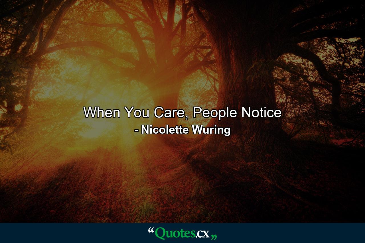 When You Care, People Notice - Quote by Nicolette Wuring