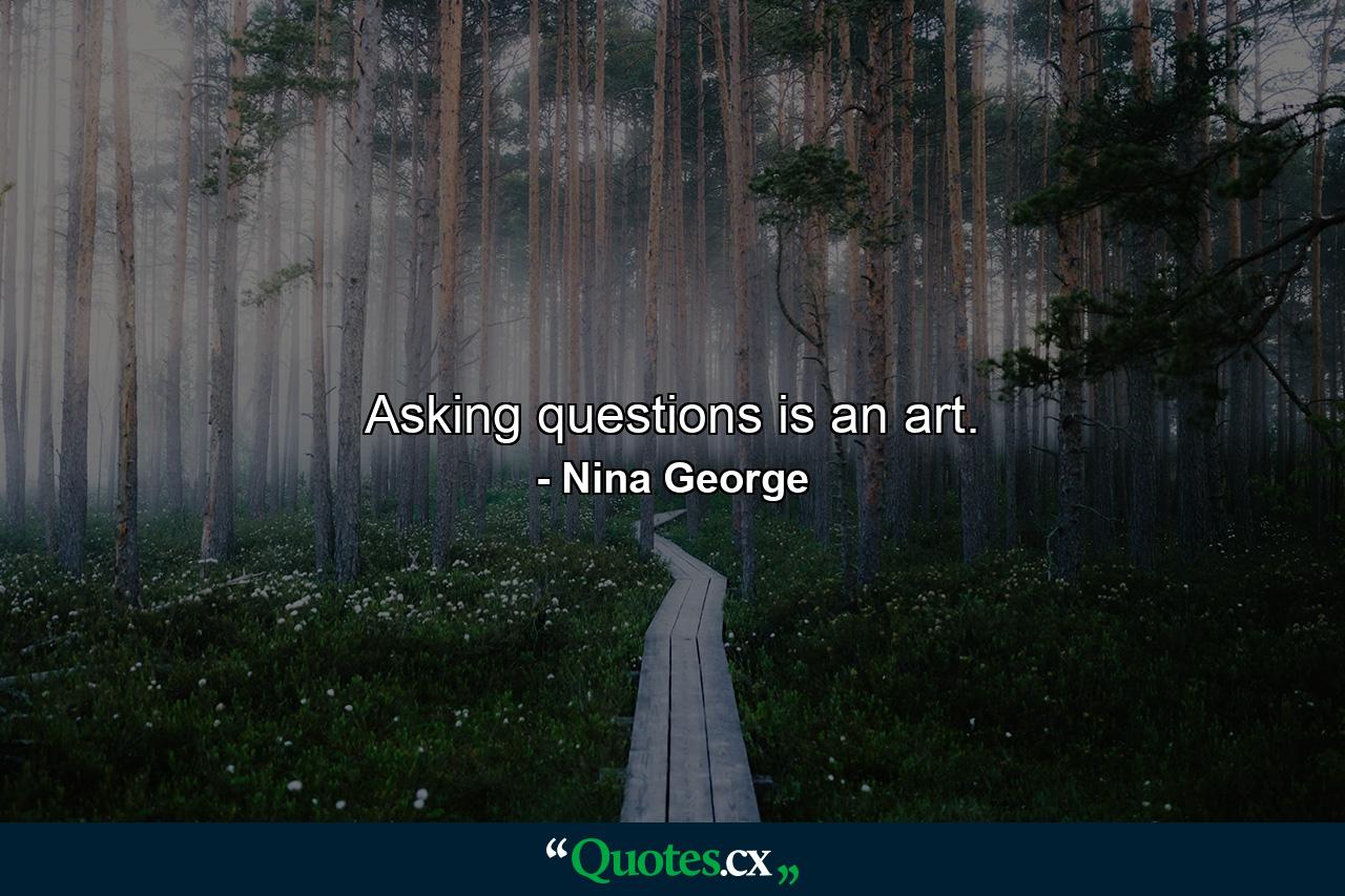 Asking questions is an art. - Quote by Nina George