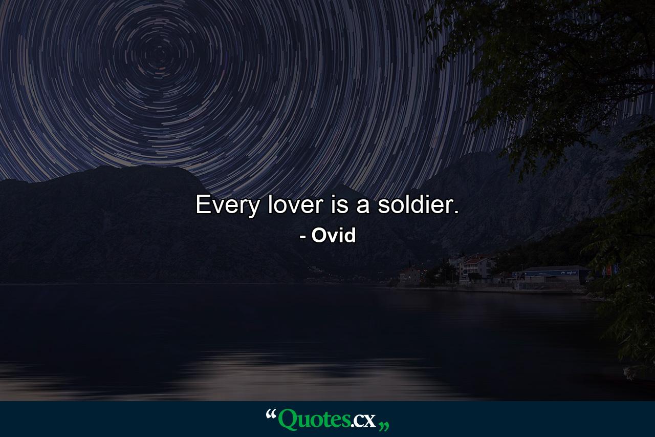 Every lover is a soldier. - Quote by Ovid