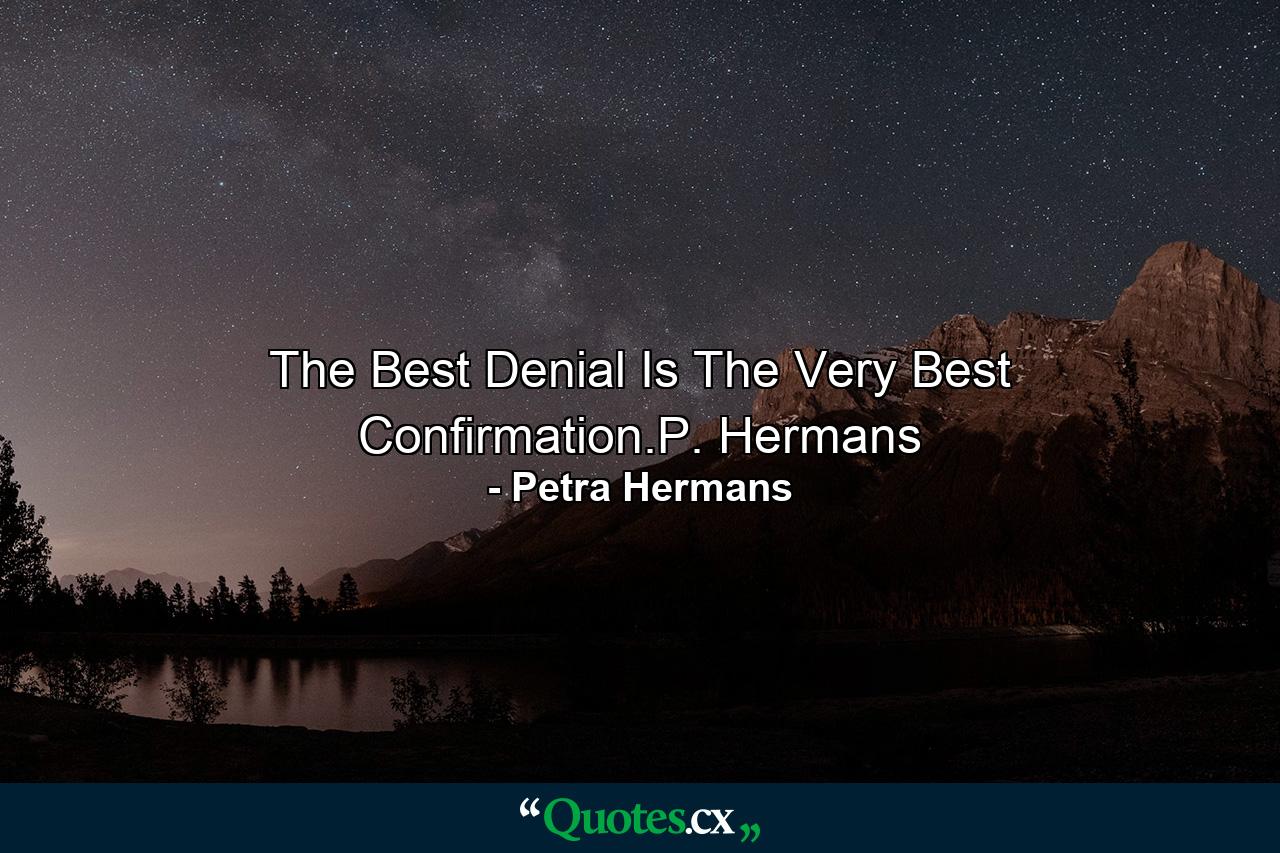 The Best Denial Is The Very Best Confirmation.P. Hermans - Quote by Petra Hermans