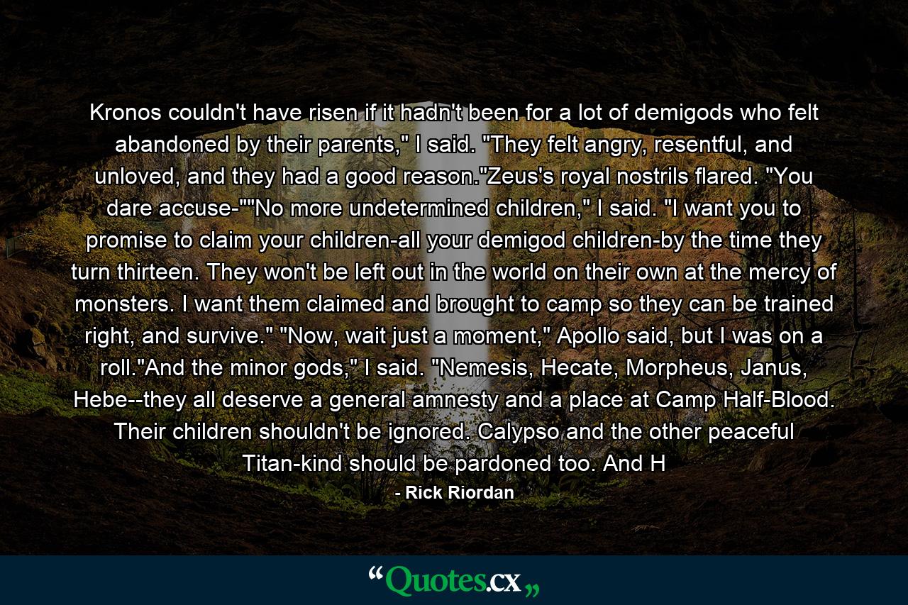 Kronos couldn't have risen if it hadn't been for a lot of demigods who felt abandoned by their parents,