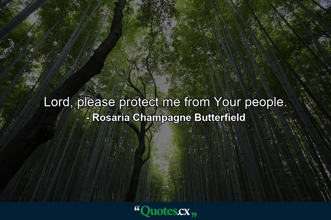 Lord, please protect me from Your people. - Quote by Rosaria Champagne Butterfield