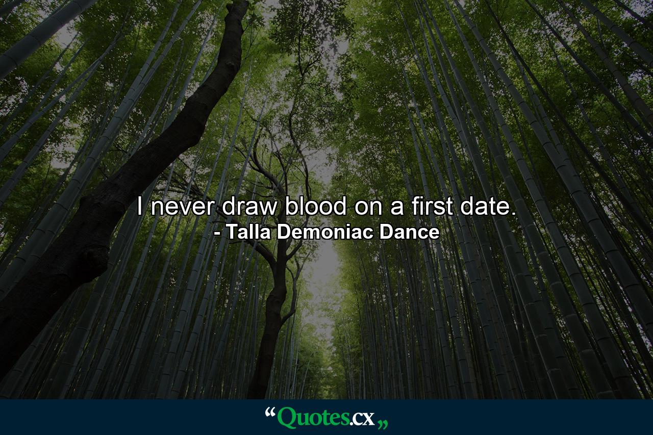 I never draw blood on a first date. - Quote by Talla Demoniac Dance