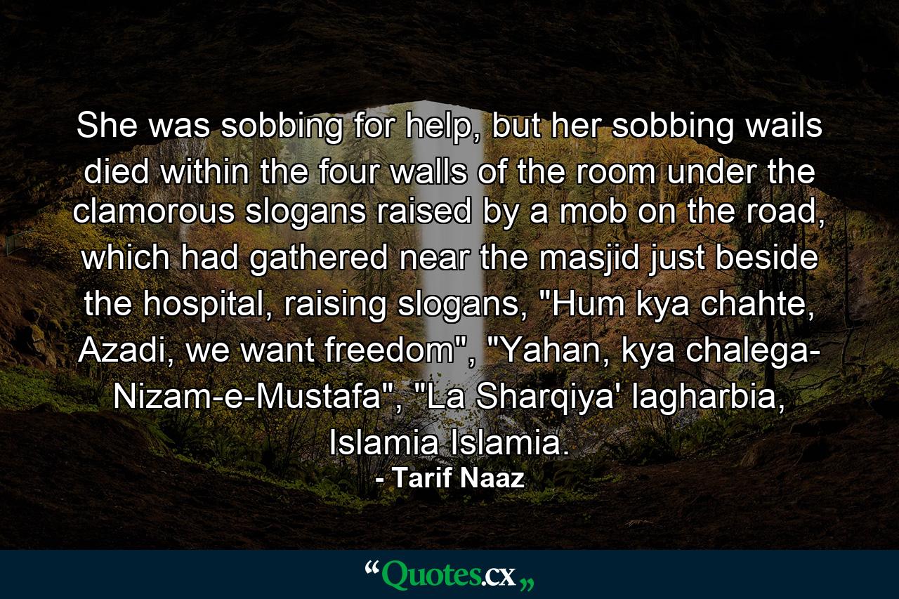 She was sobbing for help, but her sobbing wails died within the four walls of the room under the clamorous slogans raised by a mob on the road, which had gathered near the masjid just beside the hospital, raising slogans, 