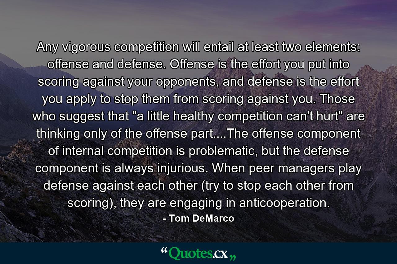 Any vigorous competition will entail at least two elements: offense and defense. Offense is the effort you put into scoring against your opponents, and defense is the effort you apply to stop them from scoring against you. Those who suggest that 