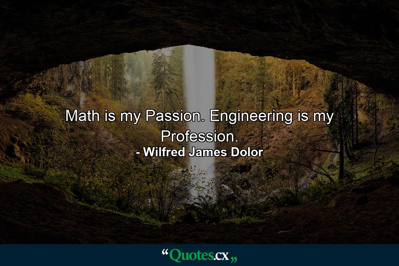 Math is my Passion. Engineering is my Profession. - Quote by Wilfred James Dolor