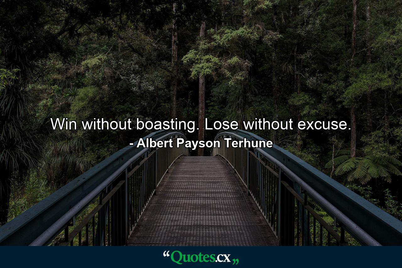 Win without boasting. Lose without excuse. - Quote by Albert Payson Terhune