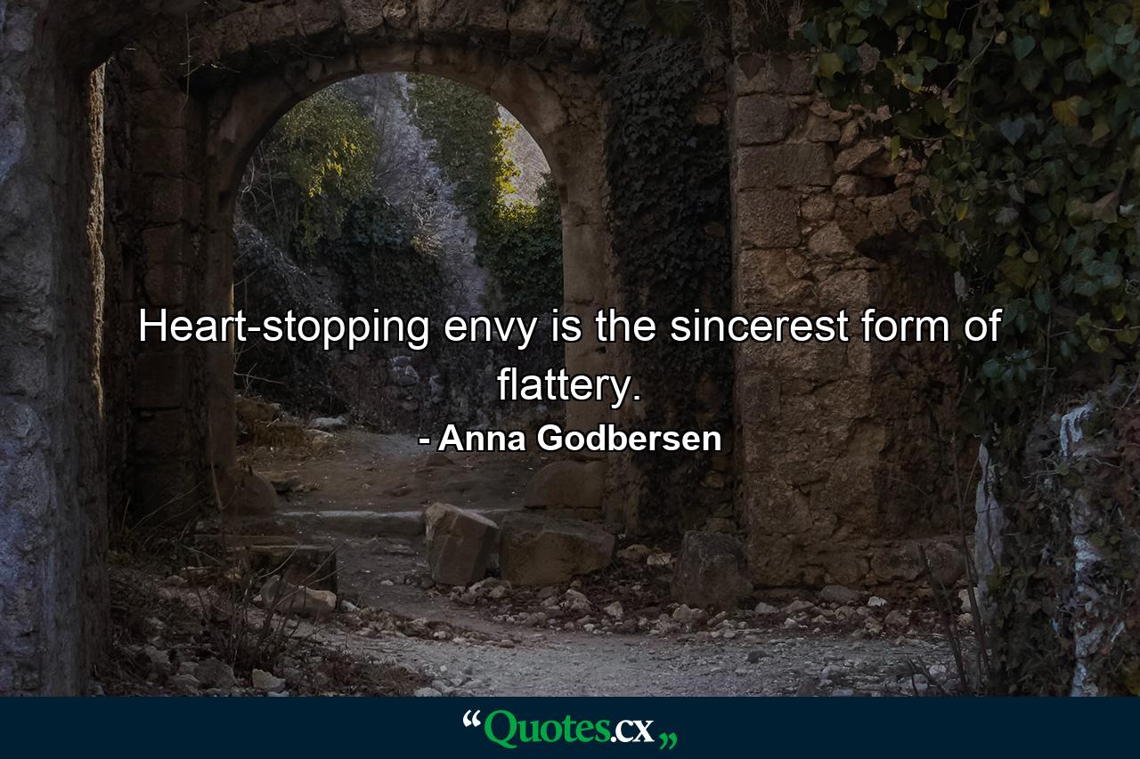 Heart-stopping envy is the sincerest form of flattery. - Quote by Anna Godbersen