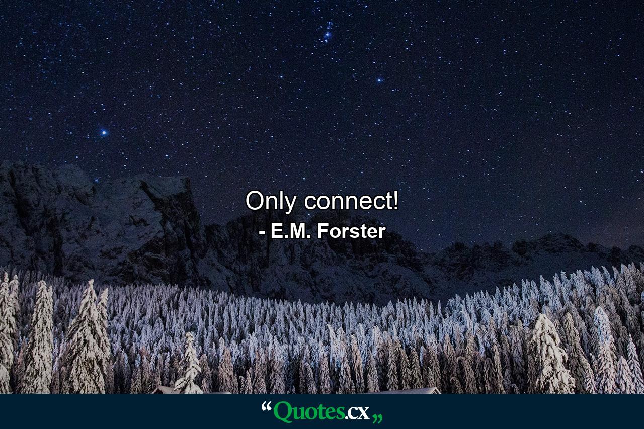 Only connect! - Quote by E.M. Forster