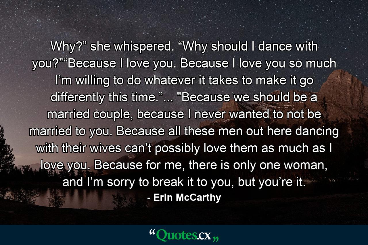 Why?” she whispered. “Why should I dance with you?”“Because I love you. Because I love you so much I’m willing to do whatever it takes to make it go differently this time.”... 