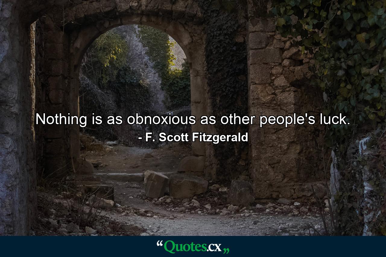 Nothing is as obnoxious as other people's luck. - Quote by F. Scott Fitzgerald