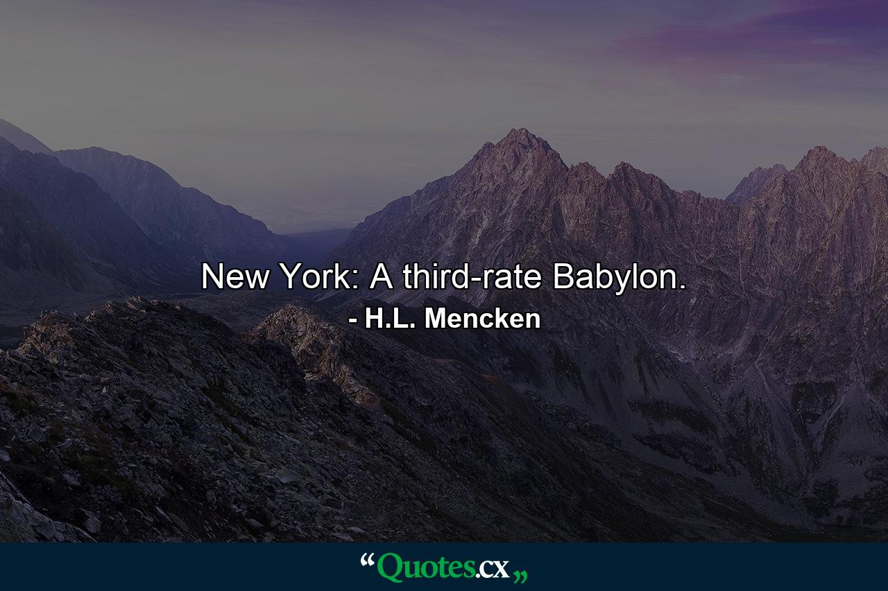 New York: A third-rate Babylon. - Quote by H.L. Mencken