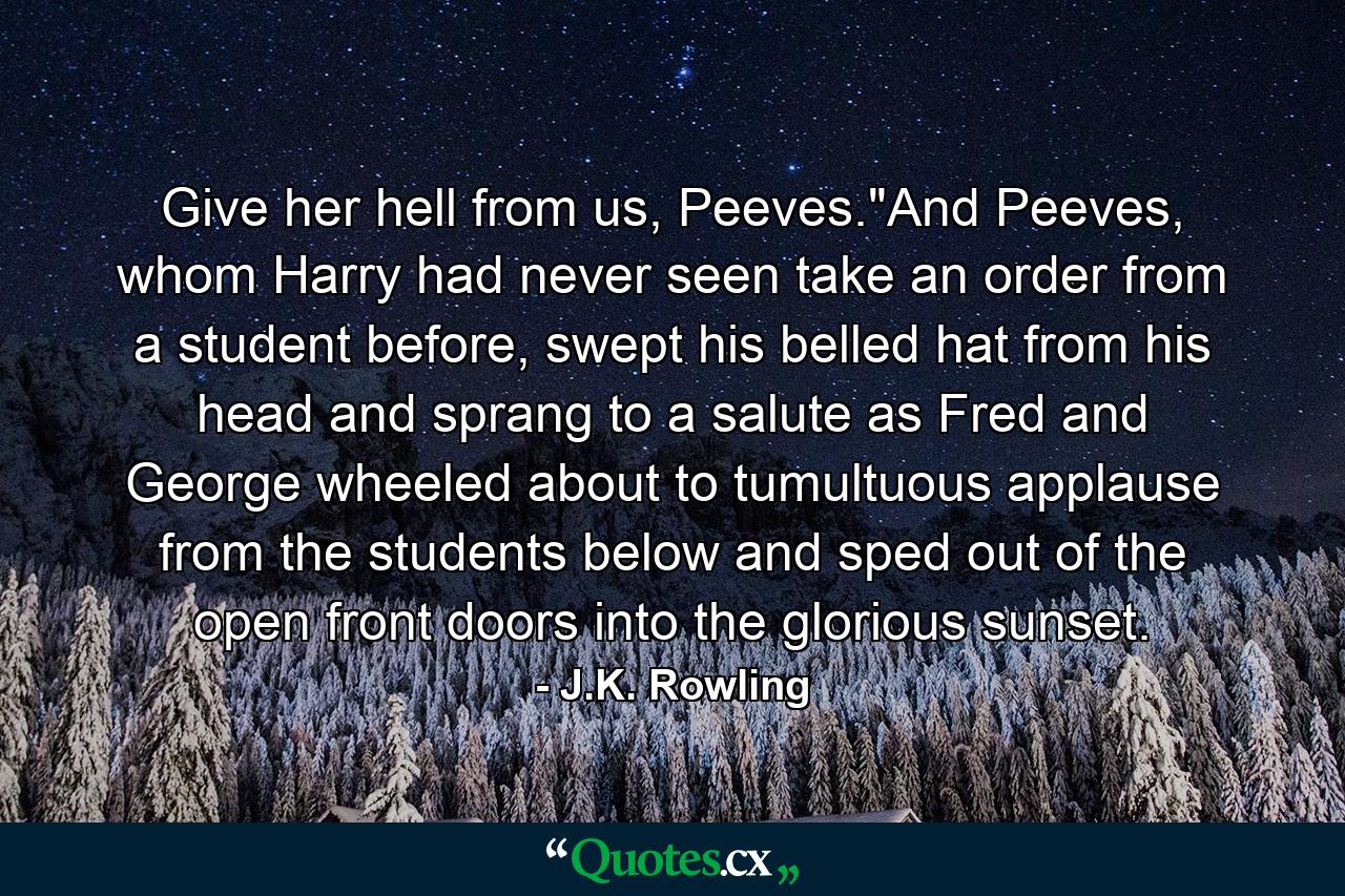 Give her hell from us, Peeves.