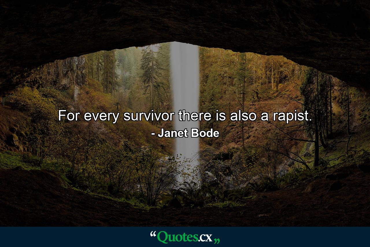 For every survivor there is also a rapist. - Quote by Janet Bode