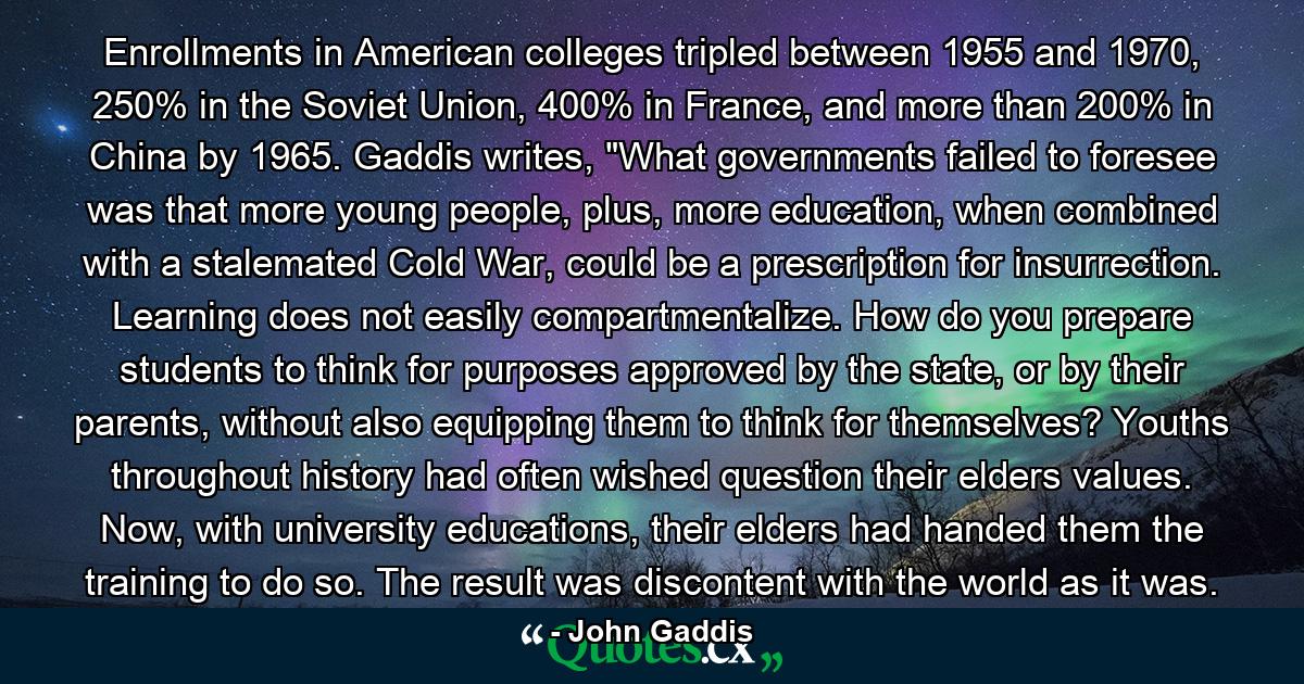 Enrollments in American colleges tripled between 1955 and 1970, 250% in the Soviet Union, 400% in France, and more than 200% in China by 1965. Gaddis writes, 