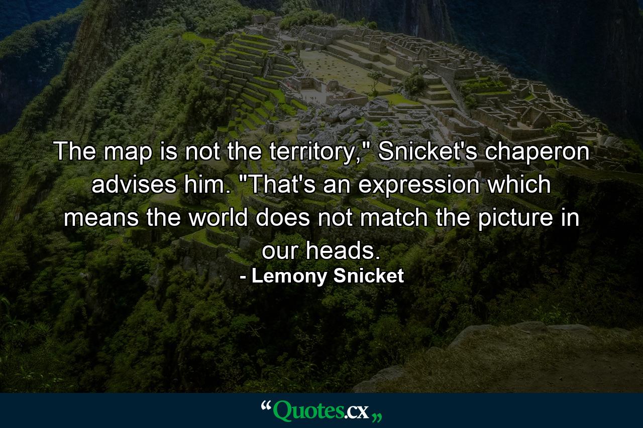 The map is not the territory,