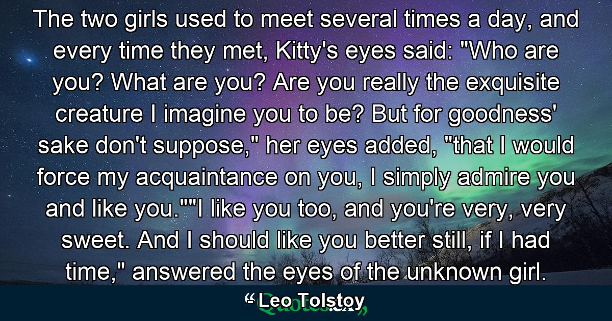 The two girls used to meet several times a day, and every time they met, Kitty's eyes said: 