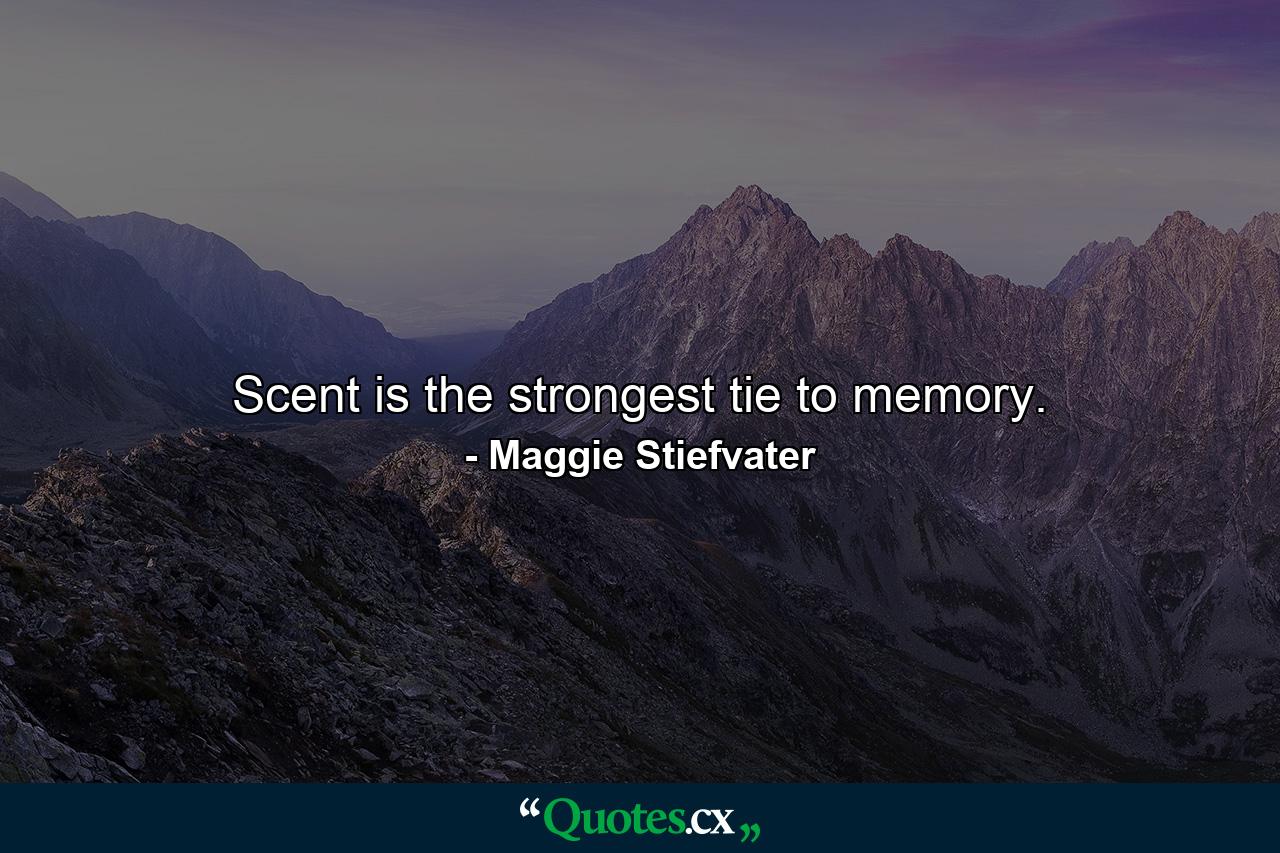 Scent is the strongest tie to memory. - Quote by Maggie Stiefvater