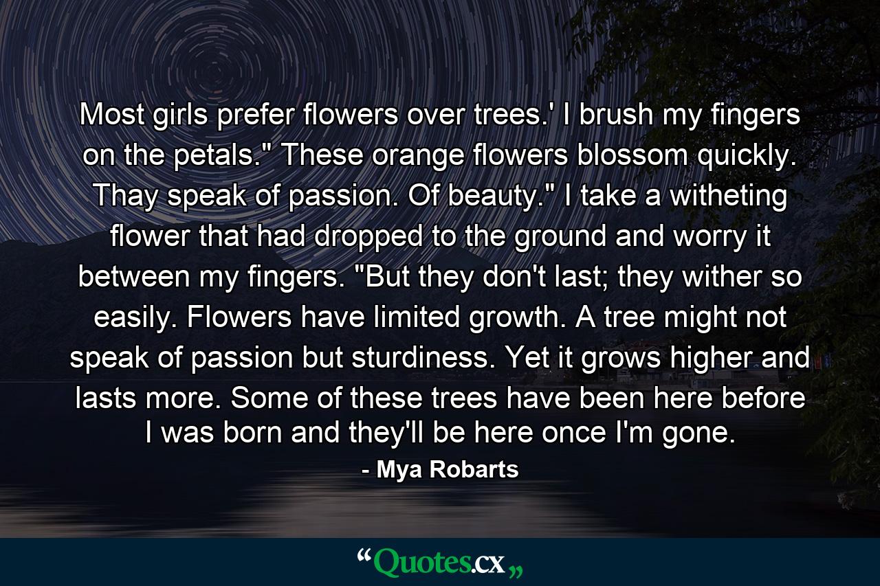 Most girls prefer flowers over trees.' I brush my fingers on the petals.