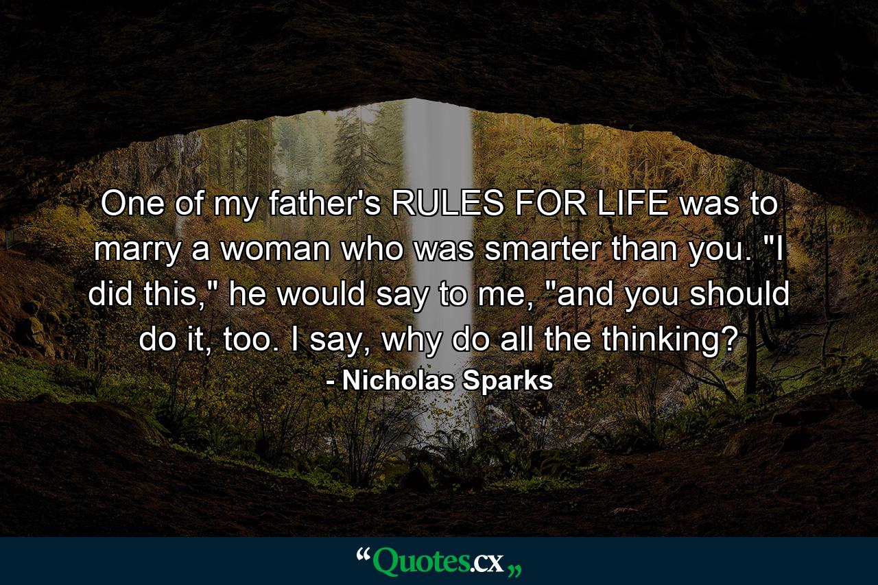 One of my father's RULES FOR LIFE was to marry a woman who was smarter than you. 