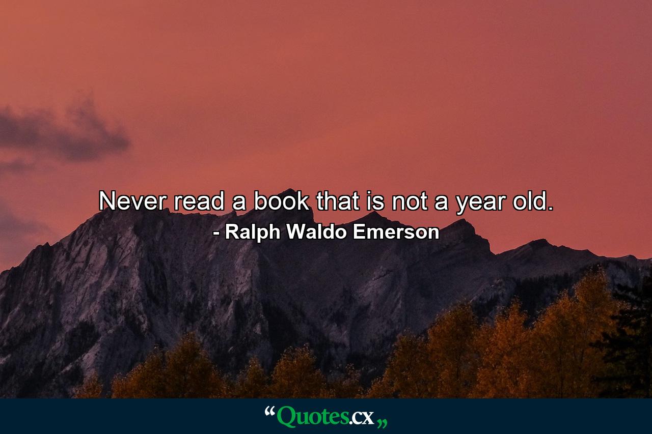 Never read a book that is not a year old. - Quote by Ralph Waldo Emerson