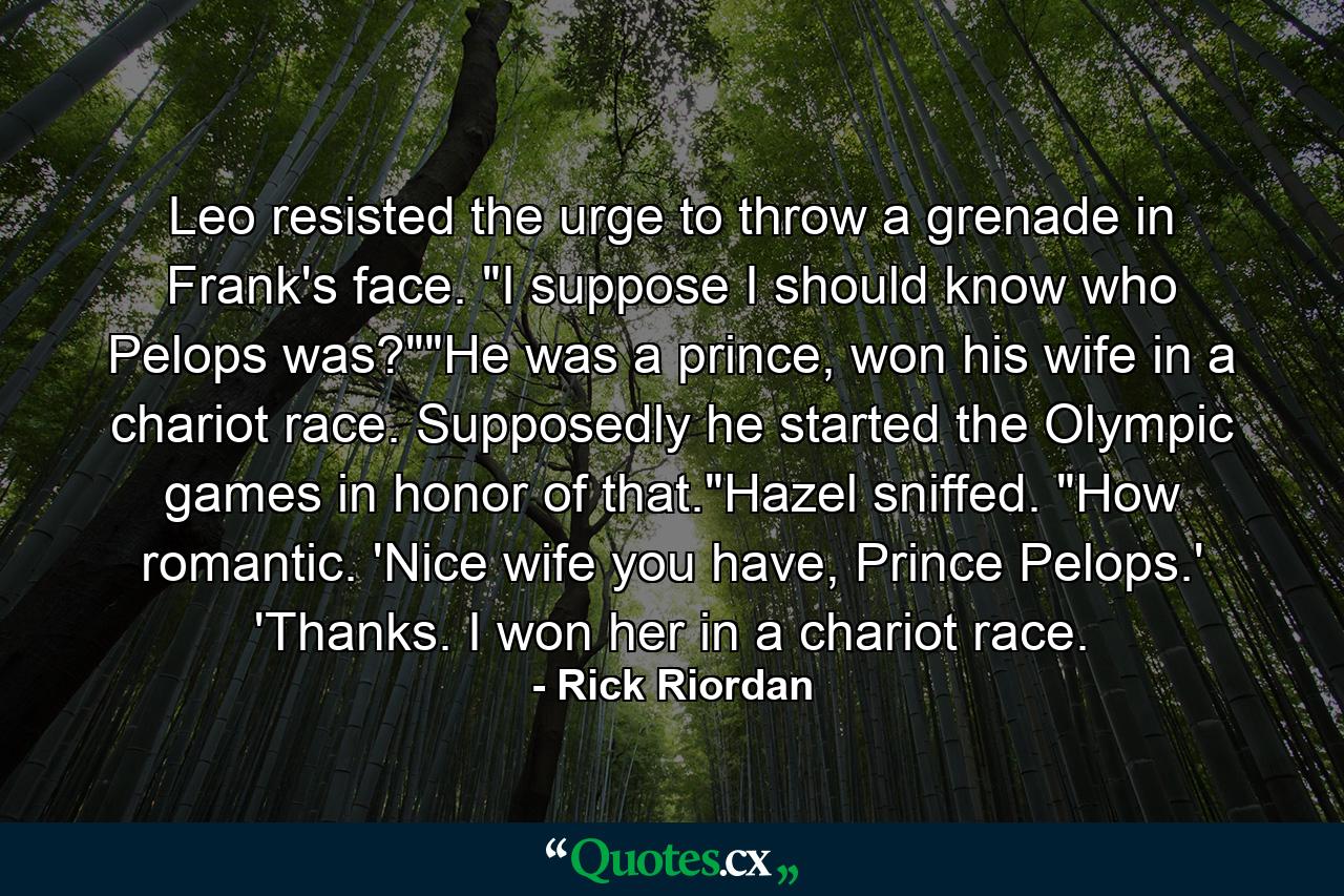 Leo resisted the urge to throw a grenade in Frank's face. 