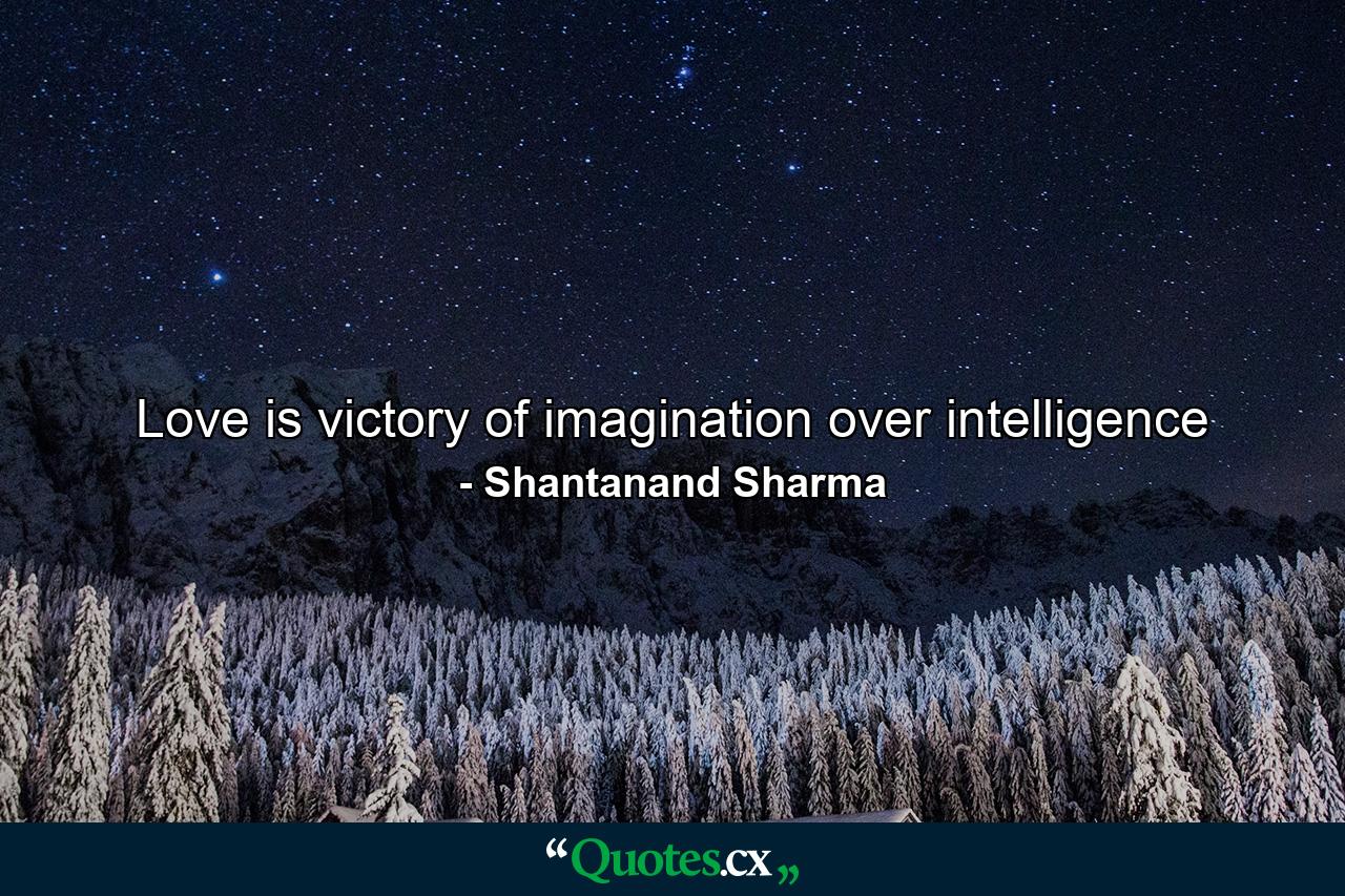 Love is victory of imagination over intelligence - Quote by Shantanand Sharma