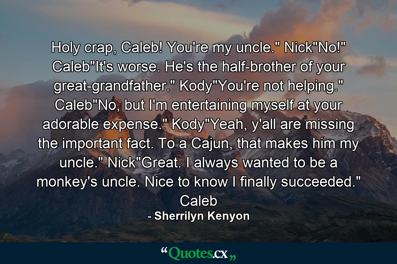 Holy crap, Caleb! You're my uncle.