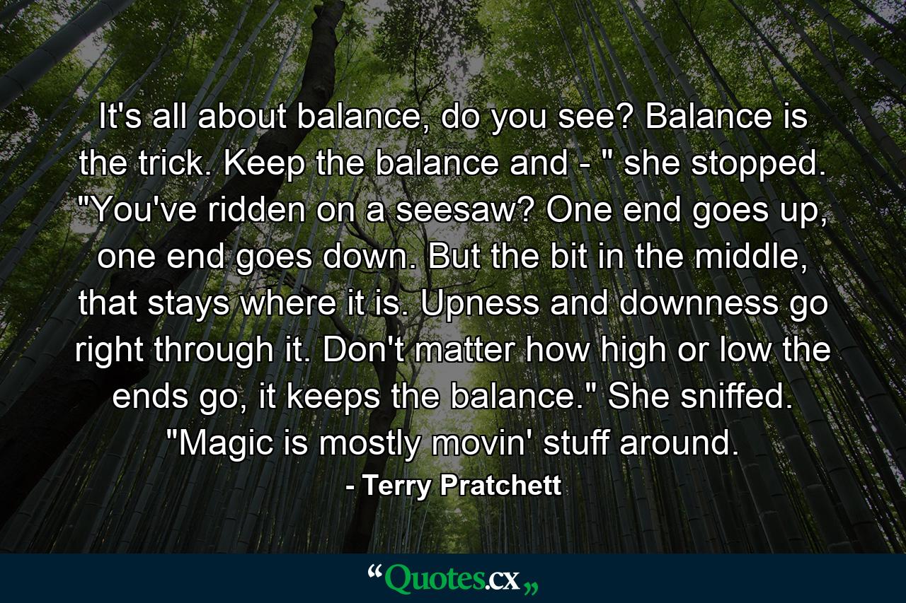 It's all about balance, do you see? Balance is the trick. Keep the balance and - 